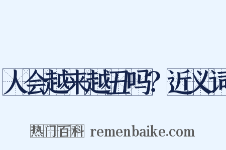 人会越来越丑吗？近义词是什么意思的图片